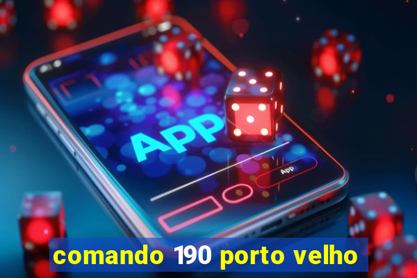 comando 190 porto velho